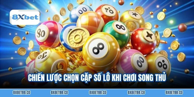 Chiến lược chọn cặp số lô khi chơi song thủ