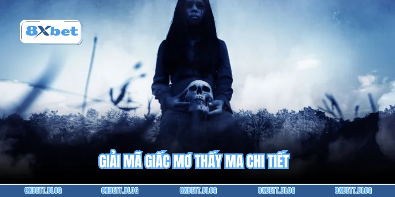 Giải mã giấc mơ thấy ma chi tiết