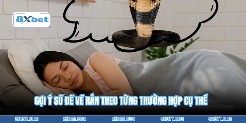 Gợi ý số đề về rắn theo từng trường hợp cụ thể