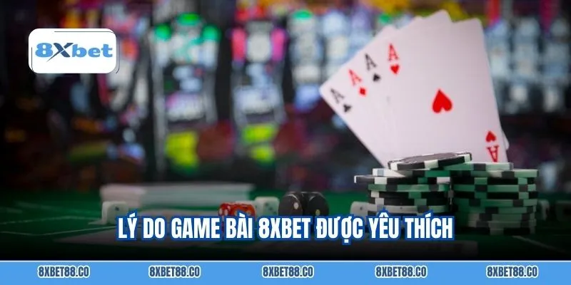 Lý do game bài 8XBET được yêu thích
