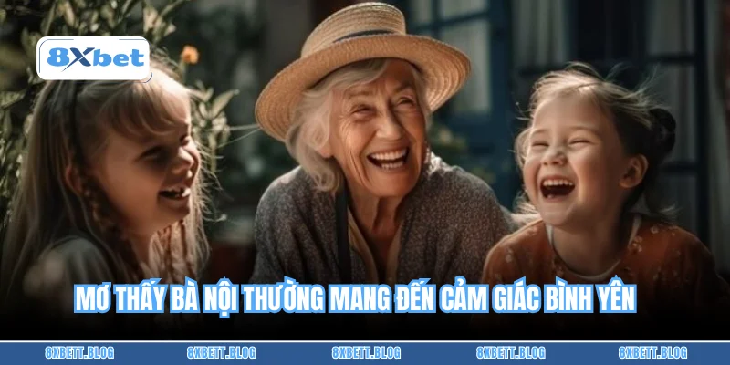 Mơ thấy bà nội thường mang đến cảm giác bình yên