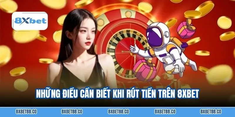 Những điều cần biết khi rút tiền trên 8xbet