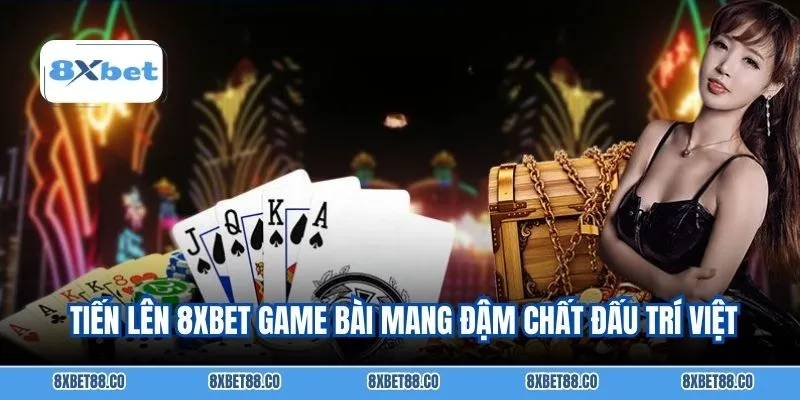 Tiến lên 8XBET game bài mang đậm chất đấu trí Việt