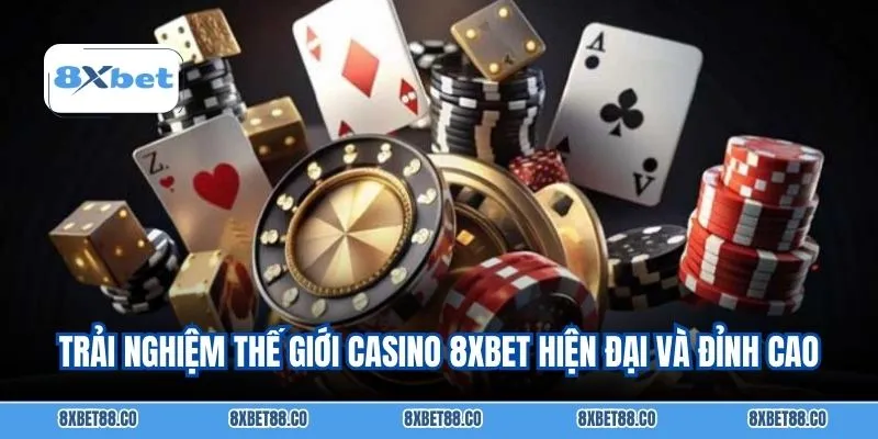 Trải nghiệm thế giới casino 8XBET hiện đại và đỉnh cao