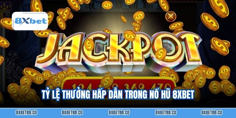 Tỷ lệ thưởng hấp dẫn trong nổ hũ 8xbet
